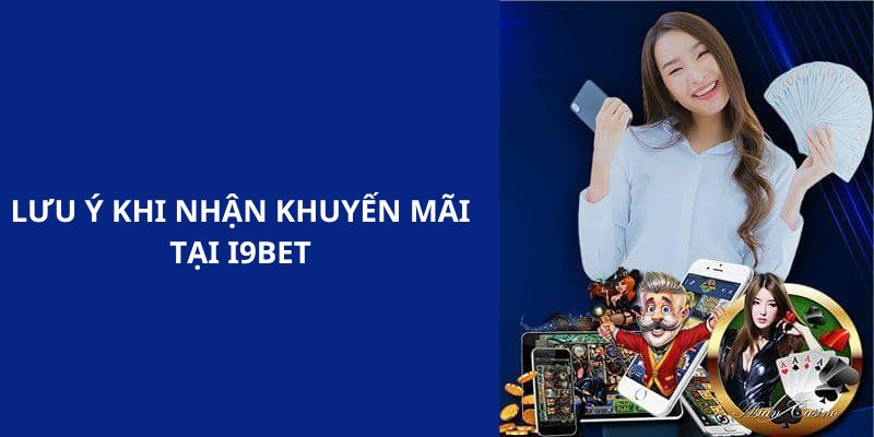 Một số lưu ý quan trọng khi nhận khuyến mãi i9BET